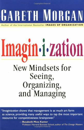 Imaginization: New Mindsets for Seeing, Organizing, and Managing