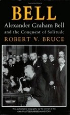 Bell: Alexander Graham Bell and the Conquest of Solitude by Robert V. Bruce (Eng