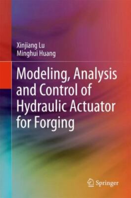 Modeling, Analysis and Control of Hydraulic Actuator for Forging by Minghui...