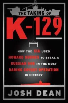 The Taking of K-129: How the CIA Used Howard Hughes to Steal a Russi - VERY GOOD