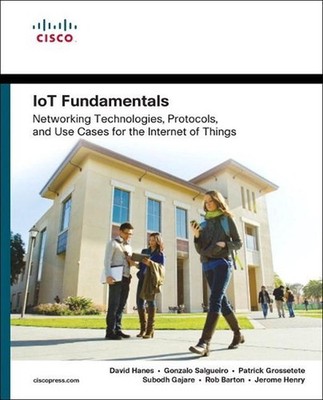 IoT Fundamentals: Networking Technologies, Protocols, and Use Cases for the Inte