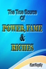 The True Source of Power, Fame, & Riches: Why are so many Christians poor? by Pa