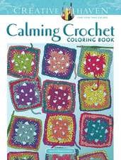 Creative Haven Calming Crochet Coloring Book: Relaxing Illustrations for Adu...