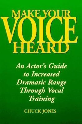Make Your Voice Heard: An Actor's Guide to Increased Dramatic Range Through Vo..