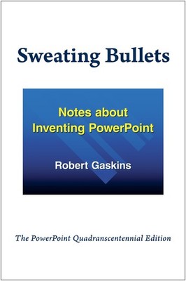 Sweating Bullets: Notes about Inventing PowerPoint By Gaskins, R