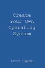 Create Your Own Operating System - Paperback By Darnell, Mr Lucus S - GOOD
