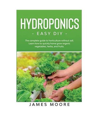 Hydroponics - Easy DIY: The complete guide to horticulture without soil. Learn h