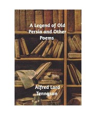 A Legend of Old Persia and Other Poems, Alfred Lord Tennyson