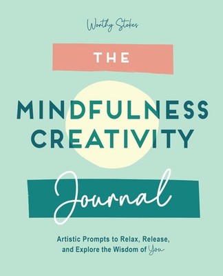 The Mindfulness Journal: Creative Prompts to Relax, Release, and Explore the...