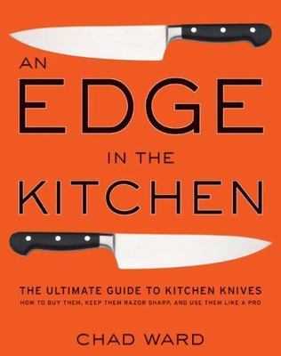 Edge in the Kitchen : The Ultimate Guide to Kitchen Knives, How to Buy Them, ...