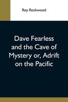Dave Fearless And The Cave Of Mystery Or, Adrift On The Pacific Roy Rockwood