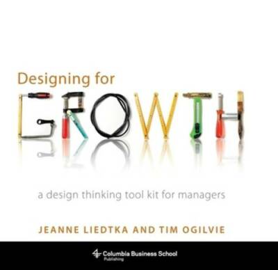 Designing for Growth: A Design Thinking Tool Kit for Managers (Columbia B - GOOD