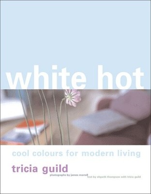 White Hot: Cool Colours for Modern Living,Tricia Guild, Elspet ,