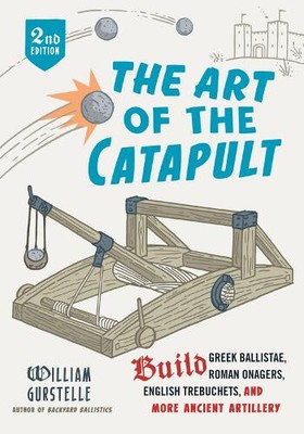The Art of the Catapult: Build Greek Ballistae, Roman Onagers, English