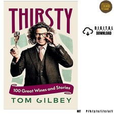 Thirsty: 100 Great Wines and Stories by the W , 2025 Tom Gilbey