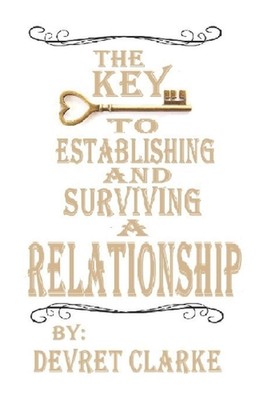 The Key to Establishing and Surviving a Relationship by Devret Clarke (English)