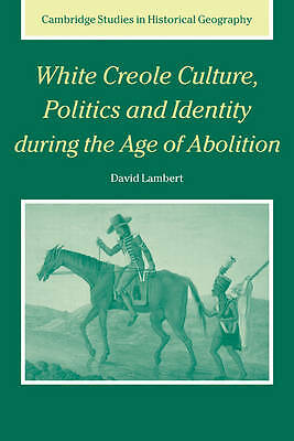 White Creole Culture, Politics and Identity during the Age of Abolition Lambert