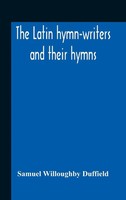 Samuel Willoughby Duffield | The Latin Hymn-Writers And Their Hymns | Buch