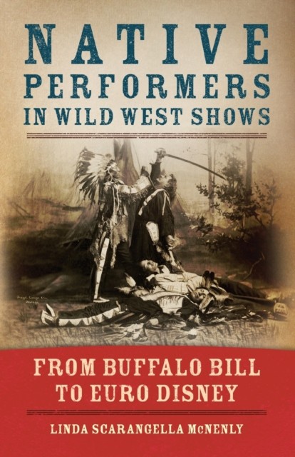Native Performers in Wild West Shows – From Buffalo Bill to Euro Disney Mcnenly