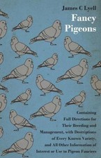 Fancy Pigeons : Containing Full Directions for Their Breeding and Management,...