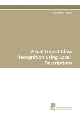 Visual Object Class Recognition using Local Descriptions Alexandra Teynor
