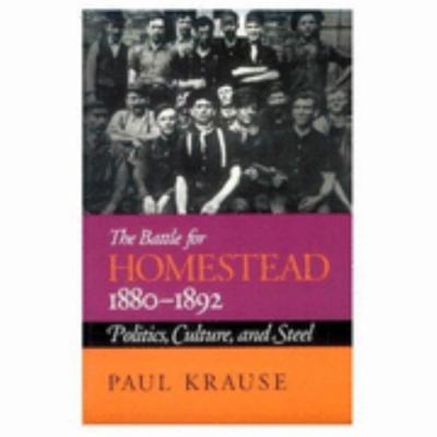 The Battle For Homestead, 1880-1892: Politics, Culture, and Steel (Regional) by