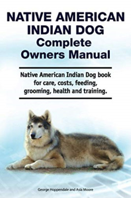 Native American Indian Dog Complete Owners Manual. Nati - Paperback NEW Moore, A