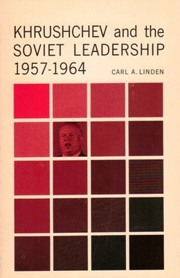 Khrushchev and the Soviet Leadership 1957-1964 by Carl A. Linden, Acceptable Boo