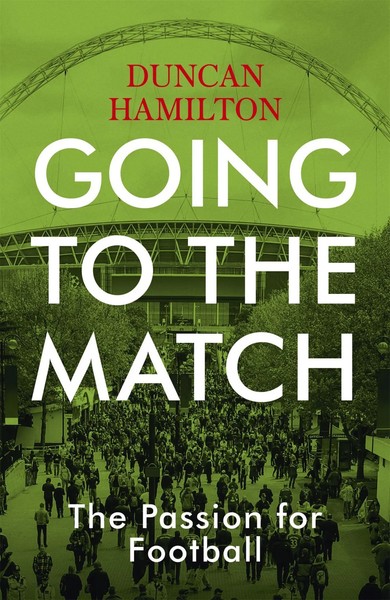 Duncan Hamilton | Going To The Match: The Passion For Football | Taschenbuch-image