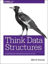Think Data Structures: Algorithms and Information Retrieval in Java by Allen B. 