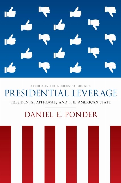 Presidential Leverage: Presidents, Approval, and by Daniel E. Ponder PAPERBACK
