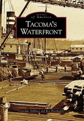 Tacoma's Waterfront Paperback Book By Caroline Alise Denyer Gallacci, Ronald E.