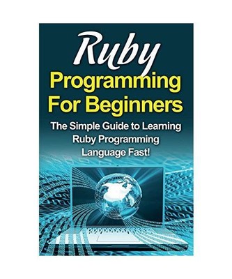 Ruby Programming For Beginners: The Simple Guide to Learning Ruby Programming La