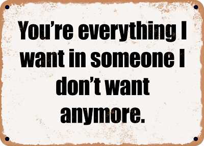 METAL SIGN - You're everything I want in someone I don't want anymore.