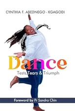 Dance Tests, Tears & Triumph Paperback by Cynthia Abednego-Kgagodi