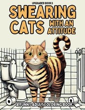 Swearing Cats With An Attitude: A Funny Adult Coloring Book (Swearing Cats...