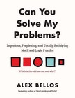 Can You Solve My Problems? : Ingenious, Perplexing, and Totally Satisfying Math and Logic Puzzles by Alex Bellos (2017, Paperback)