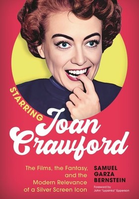 Starring Joan Crawford : The Films, the Fantasy, and the Modern Relevance of ...