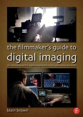 The Filmmaker's Guide to Digital Imaging: For Cinematographers, Digital Imaging