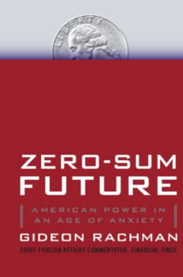 Zero-Sum Future: American Power in an Age of Anxiety - Paperback NEW Rachman, Gi