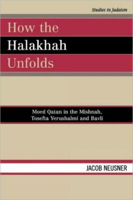 How The Halakhah Unfolds: Moed Qatan In The Mishnah, Tosefta Yerushalmi And...