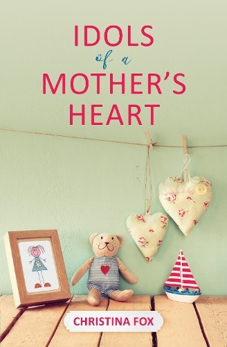 Idols of a Mother's Heart by Christina Fox - - Image 6
