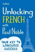 Unlocking French with Paul Noble: Your key to language success by Noble, Paul