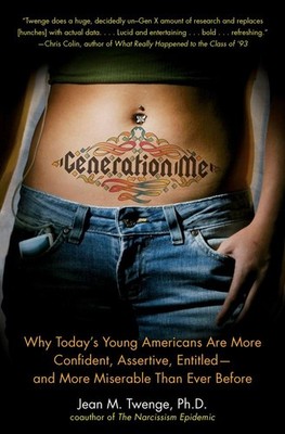 Generation Me: Why Today's Young Americans Are More Confident, Assertive, En...