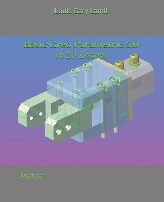 Basic Creo Parametric 5.0 in 20 Lessons by Louis Gary Lamit (English) Paperback