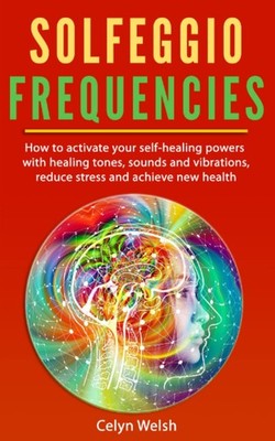 Solfeggio Frequencies: How to activate your self-healing powers with healing...