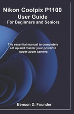 Nikon Coolpix P1100 User Guide For Beginners and Seniors: The essential manual t