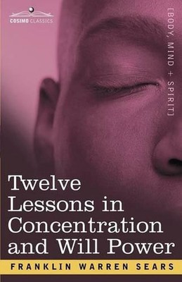 Concentration and Will Power in Twelve Lessons by F.W. Sears (English) Paperback