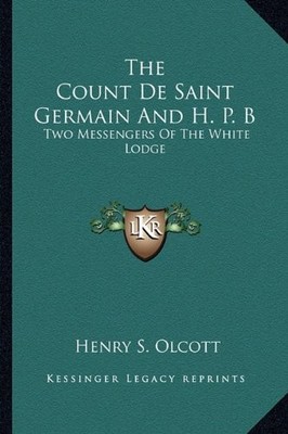 THE COUNT DE SAINT GERMAIN AND H. P. B: TWO MESSENGERS OF By Henry S. Olcott NEW