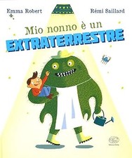 Mio nonno ï¿½ un extraterrestre. Ediz. a colori Robert, Emma; Saillard,